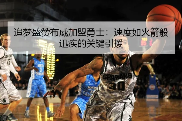 追梦盛赞布威加盟勇士:速度如火箭般迅疾的关键引援
